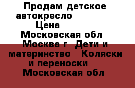 Продам детское автокресло Kiwy s23  › Цена ­ 3 500 - Московская обл., Москва г. Дети и материнство » Коляски и переноски   . Московская обл.